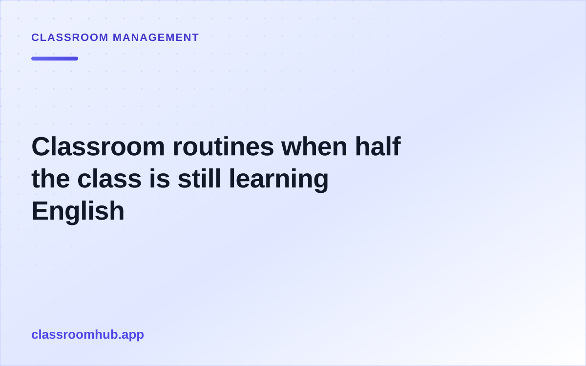 Classroom routines when half the class is still learning English — Classroom Hub