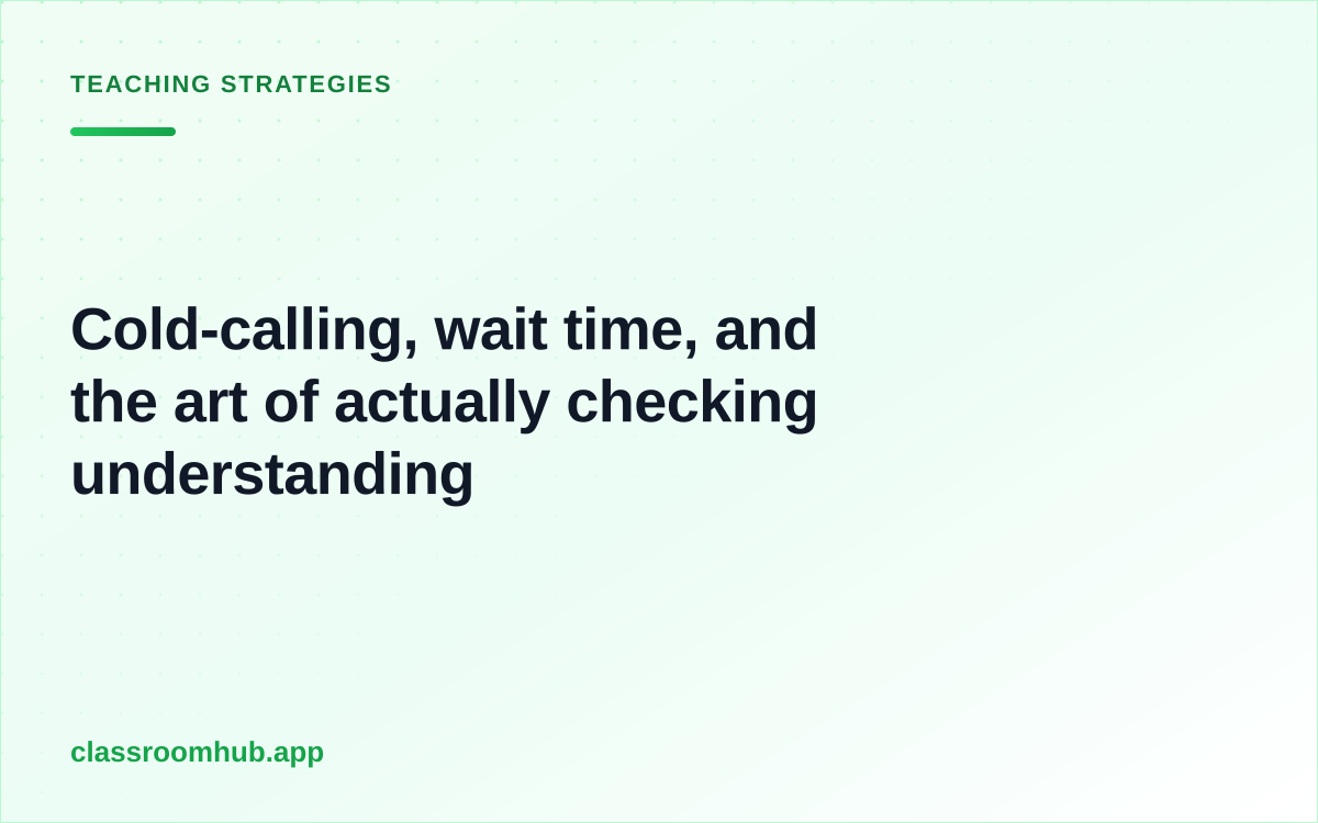 Cold-calling, wait time, and the art of actually checking understanding — Classroom Hub