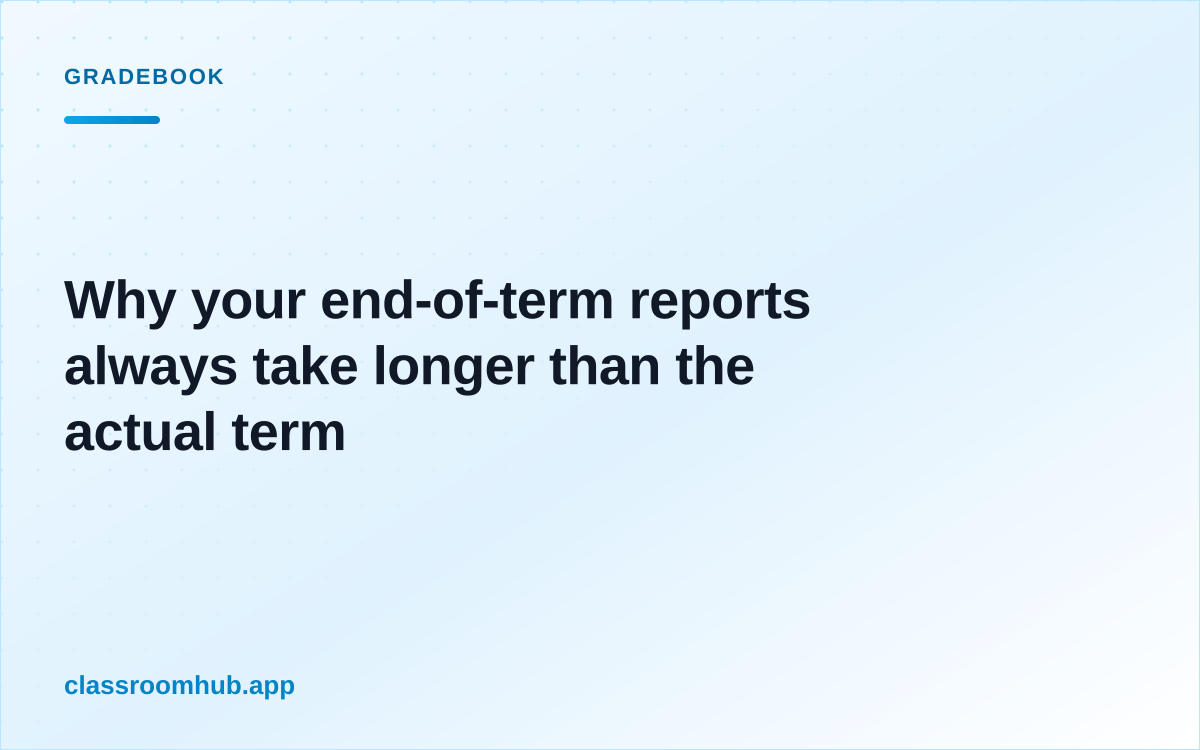 Why your end-of-term reports always take longer than the actual term — Classroom Hub