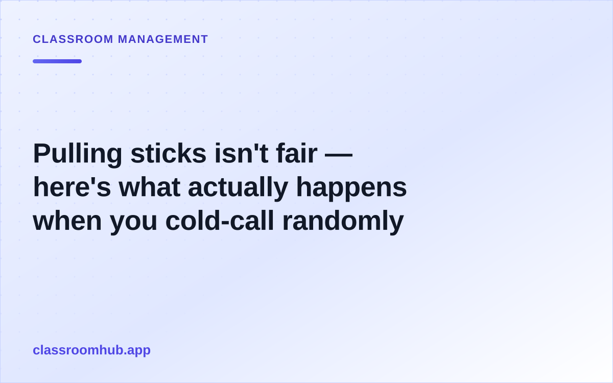 Pulling sticks isn't fair — here's what actually happens when you cold-call randomly — Classroom Hub