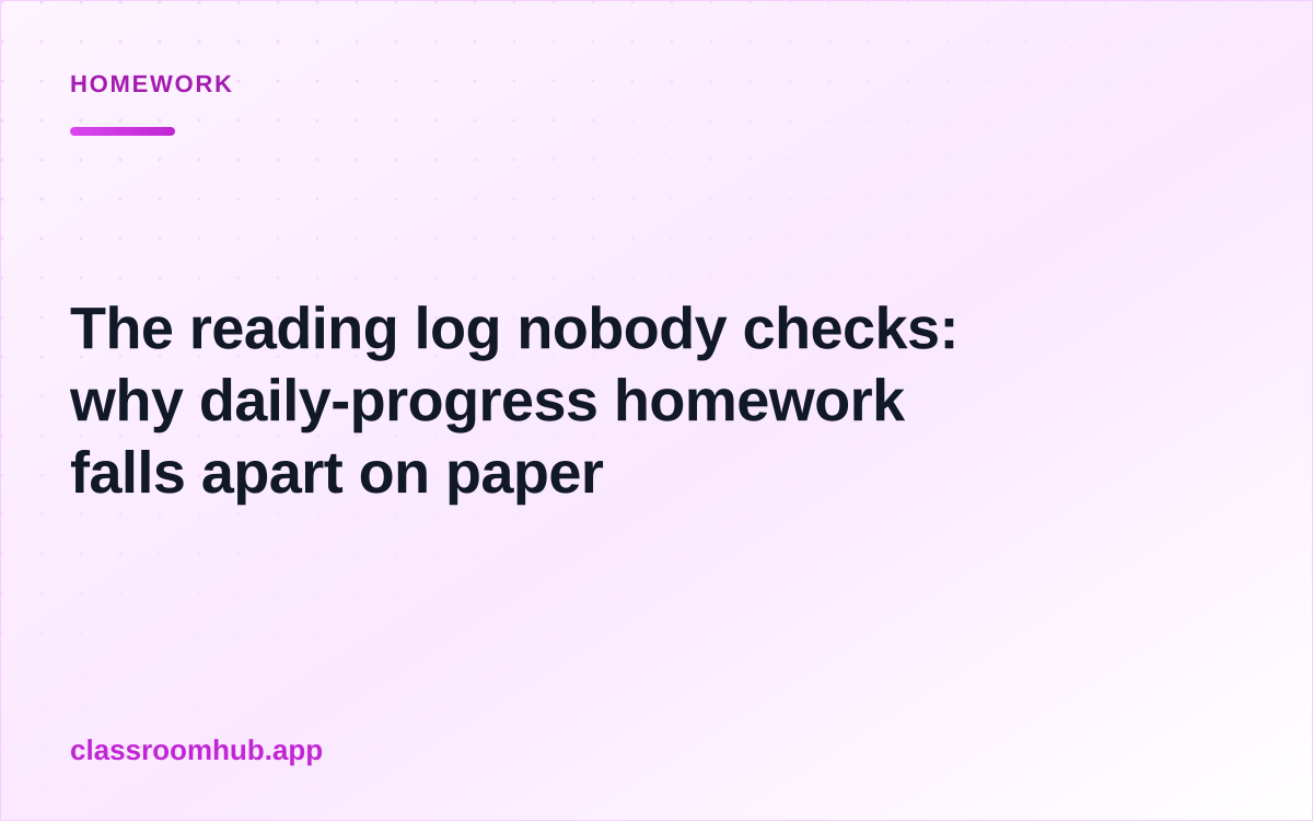 The reading log nobody checks: why daily-progress homework falls apart on paper — Classroom Hub