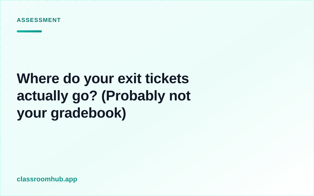 Where do your exit tickets actually go? (Probably not your gradebook) — Classroom Hub
